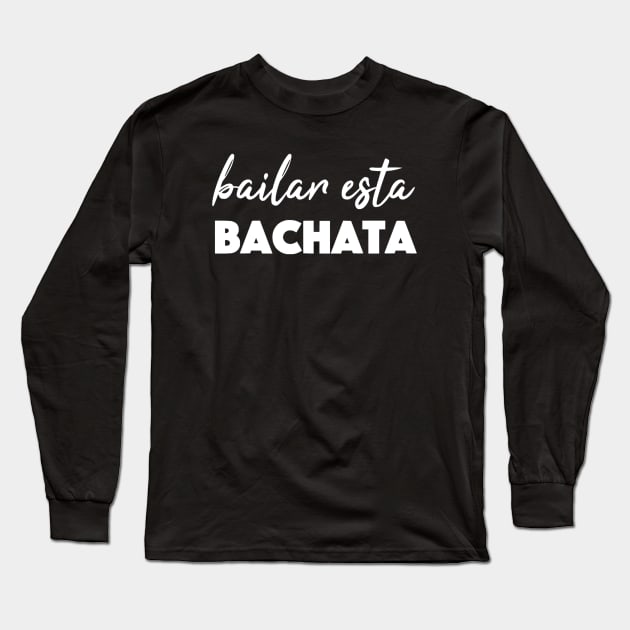 Bailar Esta Bachata Long Sleeve T-Shirt by Bododobird